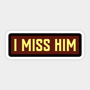 I MISS HIM Sticker